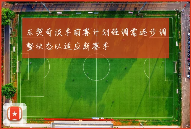 东契奇谈季前赛计划强调需逐步调整状态以适应新赛季