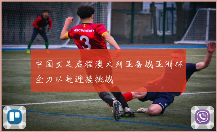 中国女足启程澳大利亚备战亚洲杯全力以赴迎接挑战