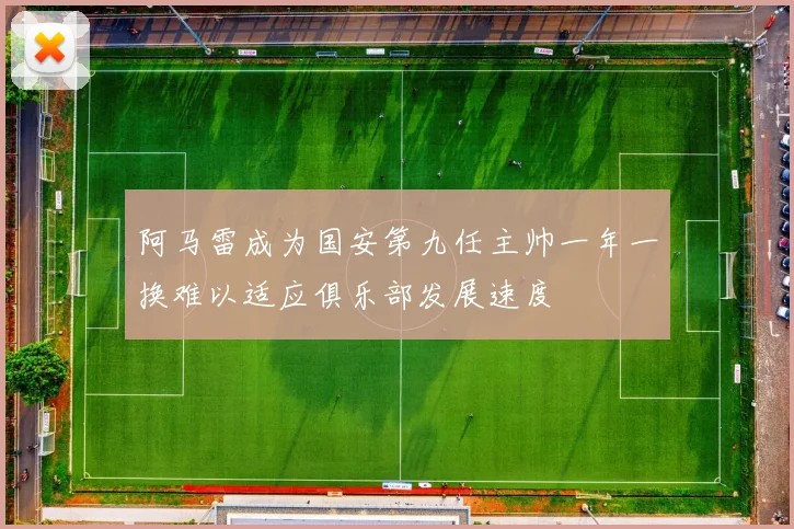阿马雷成为国安第九任主帅一年一换难以适应俱乐部发展速度