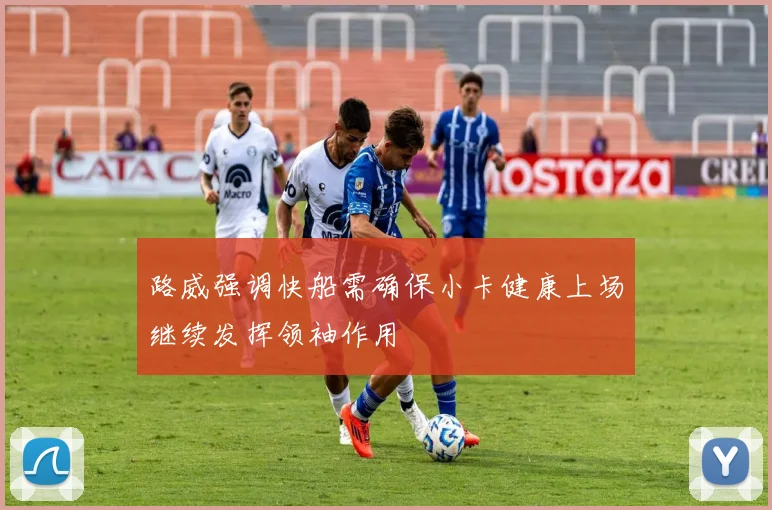 路威强调快船需确保小卡健康上场继续发挥领袖作用